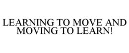 LEARNING TO MOVE AND MOVING TO LEARN!