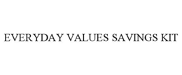EVERYDAY VALUES SAVINGS KIT