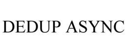 DEDUP ASYNC