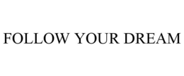 FOLLOW YOUR DREAM