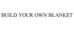 BUILD YOUR OWN BLANKET