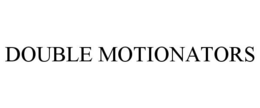 DOUBLE MOTIONATORS