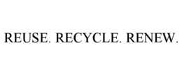 REUSE. RECYCLE. RENEW.
