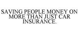 SAVING PEOPLE MONEY ON MORE THAN JUST CAR INSURANCE.