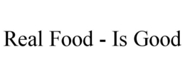REAL FOOD - IS GOOD