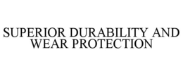 SUPERIOR DURABILITY AND WEAR PROTECTION