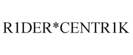R1DER*CENTR1K