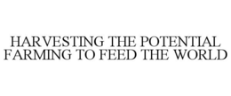 HARVESTING THE POTENTIAL FARMING TO FEED THE WORLD