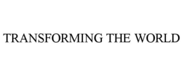 TRANSFORMING THE WORLD
