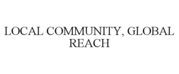 LOCAL COMMUNITY, GLOBAL REACH