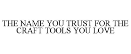 THE NAME YOU TRUST FOR THE CRAFT TOOLS YOU LOVE