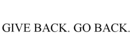 GIVE BACK. GO BACK.