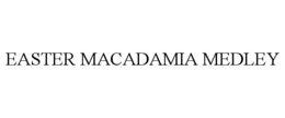 EASTER MACADAMIA MEDLEY