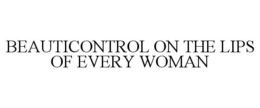 BEAUTICONTROL ON THE LIPS OF EVERY WOMAN