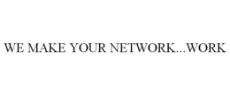 WE MAKE YOUR NETWORK...WORK