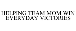 HELPING TEAM MOM WIN EVERYDAY VICTORIES