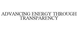 ADVANCING ENERGY THROUGH TRANSPARENCY