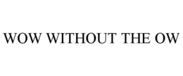 WOW WITHOUT THE OW