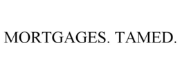MORTGAGES. TAMED.