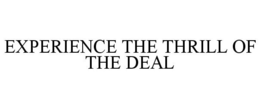 EXPERIENCE THE THRILL OF THE DEAL