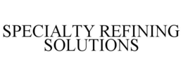 SPECIALTY REFINING SOLUTIONS