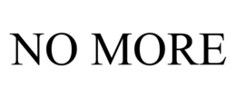 NO MORE