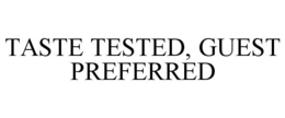 TASTE TESTED, GUEST PREFERRED