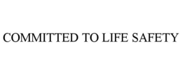 COMMITTED TO LIFE SAFETY