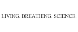 LIVING. BREATHING. SCIENCE.