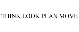 THINK LOOK PLAN MOVE