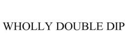 WHOLLY DOUBLE DIP