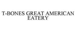 T-BONES GREAT AMERICAN EATERY