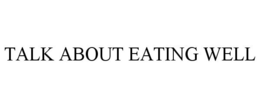 TALK ABOUT EATING WELL