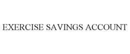 EXERCISE SAVINGS ACCOUNT