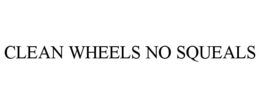 CLEAN WHEELS NO SQUEALS