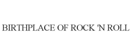 BIRTHPLACE OF ROCK 'N ROLL