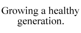 GROWING A HEALTHY GENERATION.