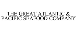 THE GREAT ATLANTIC & PACIFIC SEAFOOD COMPANY