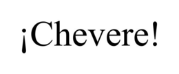 ¡CHEVERE!