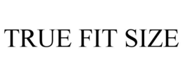 TRUE FIT SIZE