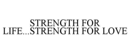 STRENGTH FOR LIFE...STRENGTH FOR LOVE