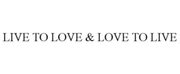 LIVE TO LOVE & LOVE TO LIVE