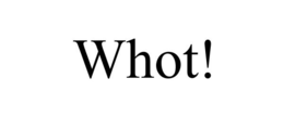 WHOT!