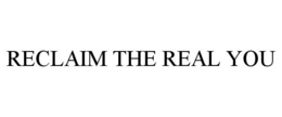 RECLAIM THE REAL YOU