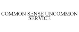COMMON SENSE UNCOMMON SERVICE