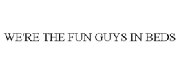WE'RE THE FUN GUYS IN BEDS