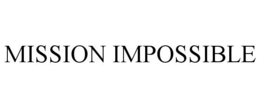 MISSION IMPOSSIBLE