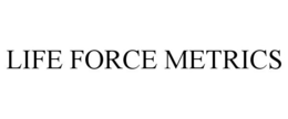 LIFE FORCE METRICS