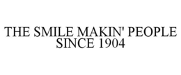 THE SMILE MAKIN' PEOPLE SINCE 1904