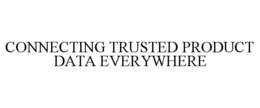 CONNECTING TRUSTED PRODUCT DATA EVERYWHERE
